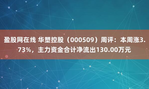 盈股网在线 华塑控股(000509)周评:本周涨3.73%,主力资金合计净流出130.00万元