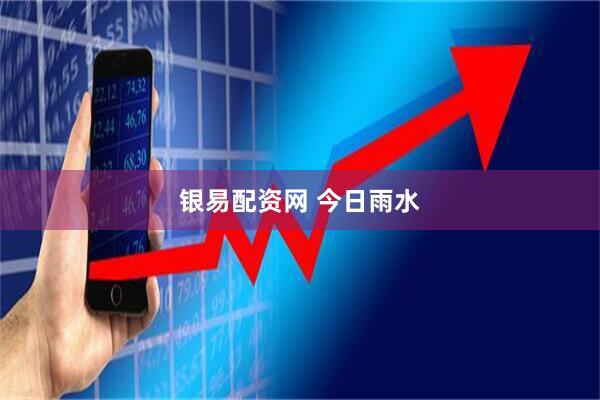 银易配资网 今日雨水